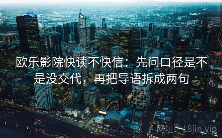 欧乐影院快读不快信：先问口径是不是没交代，再把导语拆成两句  第2张