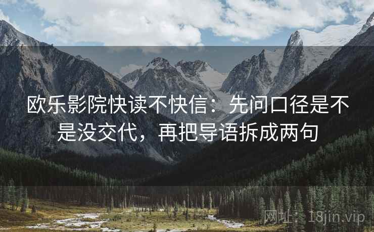 欧乐影院快读不快信:先问口径是不是没交代,再把导语拆成两句