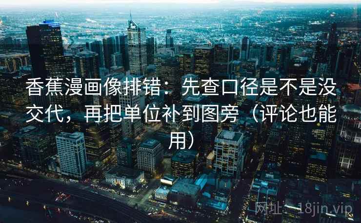 香蕉漫画像排错：先查口径是不是没交代，再把单位补到图旁（评论也能用）