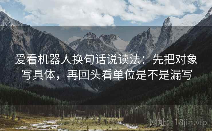 爱看机器人换句话说读法:先把对象写具体,再回头看单位是不是漏写