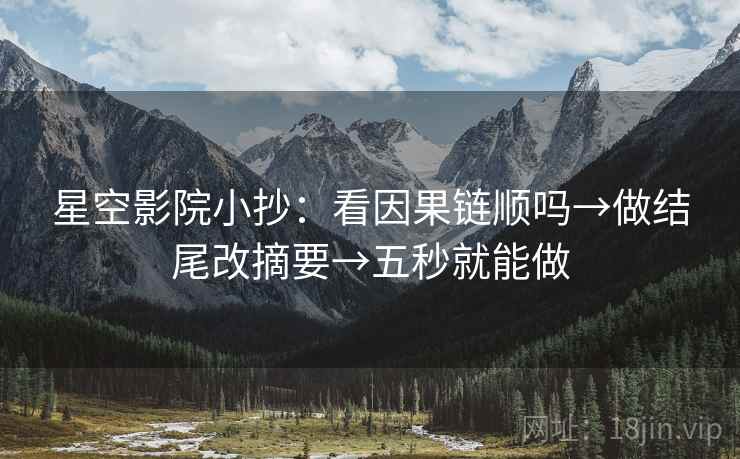 星空影院小抄:看因果链顺吗→做结尾改摘要→五秒就能做