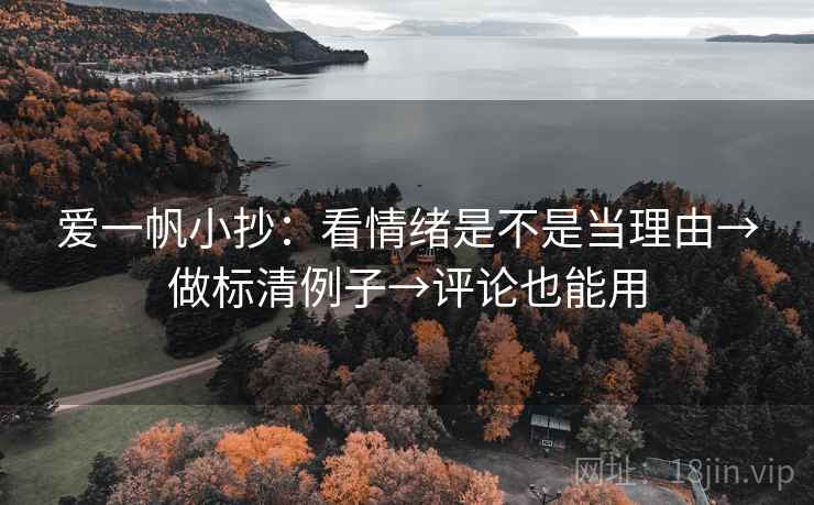 爱一帆小抄:看情绪是不是当理由→做标清例子→评论也能用 第2张 爱一帆小抄:看情绪是不是当理由→做标清例子→评论也能用 第2张