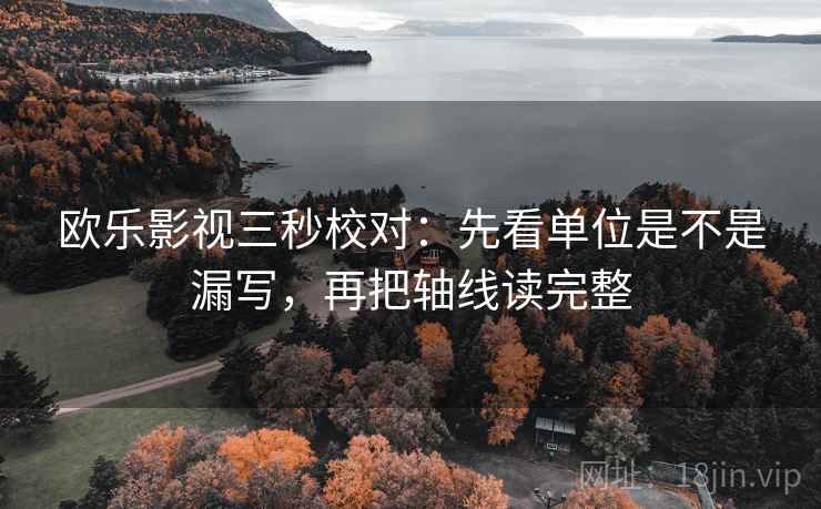 欧乐影视三秒校对:先看单位是不是漏写,再把轴线读完整 第2张 欧乐影视三秒校对:先看单位是不是漏写,再把轴线读完整 第2张